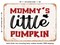 DECORATIVE METAL SIGN - Mommy S Little Pumkin - 2 - Vintage Rusty Look